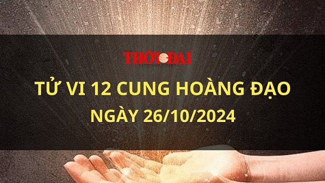 Tử vi hôm nay 12 cung hoàng đạo 26/10/2024: Ma Kết sẽ rất mạnh mẽ lấn lướt những người khác