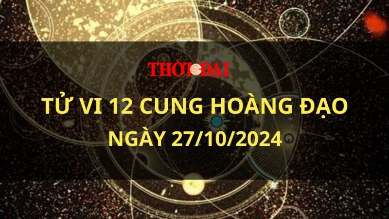 Tử vi hôm nay 12 cung hoàng đạo 27/10/2021: Bạch Dương chinh phục được những khó khăn