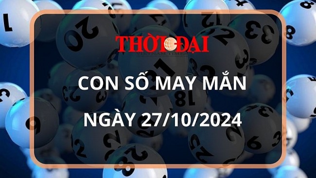 Con số may mắn hôm nay 27/10/2024 12 con giáp: Dần thần tài gõ cửa