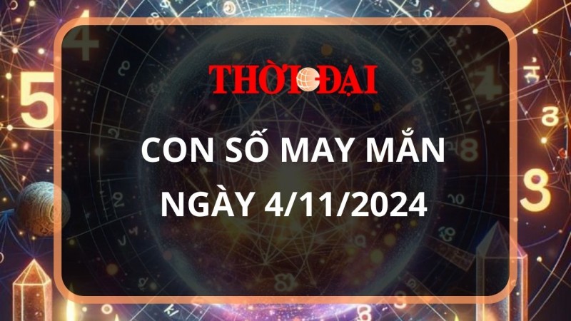 Con số may mắn hôm nay 4/11/2024 12 con giáp: Con số đổi vận của 12 con giáp