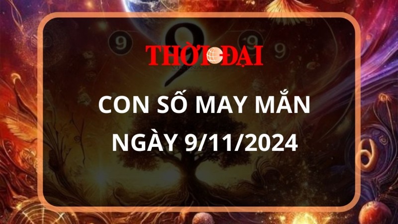 Con số may mắn hôm nay 9/11/2024 12 con giáp: Những con số tấn tài tấn lộc