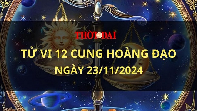 Tử vi hôm nay 12 cung hoàng đạo 23/11/2024: Xử Nữ kiếm thêm nhiều thu nhập vào ngày cuối tuần