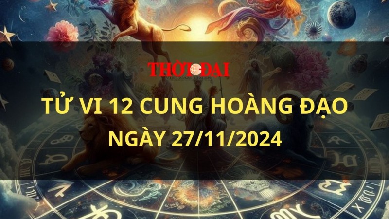 Tử vi hôm nay 12 cung hoàng đạo 27/11/2024: Song Tử đón nhiều tin vui