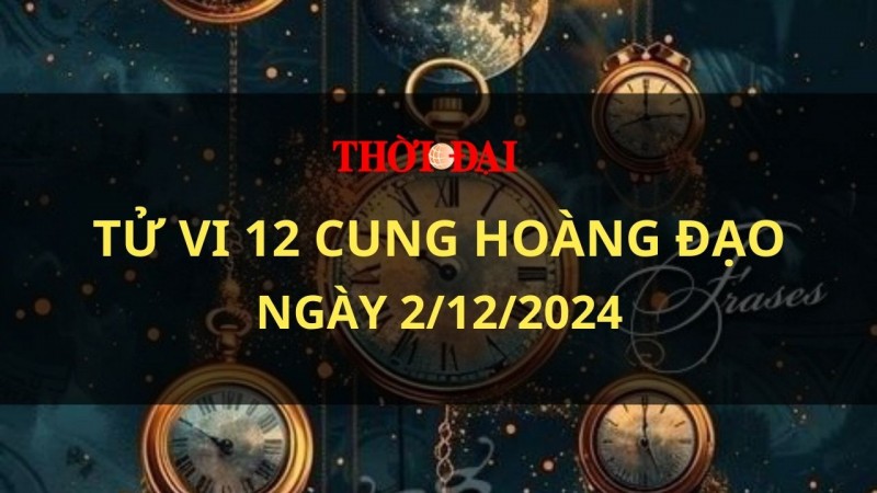 Tử vi hôm nay 12 cung hoàng đạo 2/12/2024: Song Tử với nguồn năng lượng dồi dào