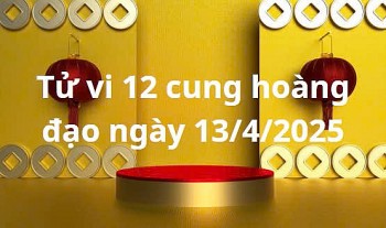 Tử vi 12 cung hoàng đạo hôm nay ngày 13/4/2025: Kim Ngưu dính thị phi