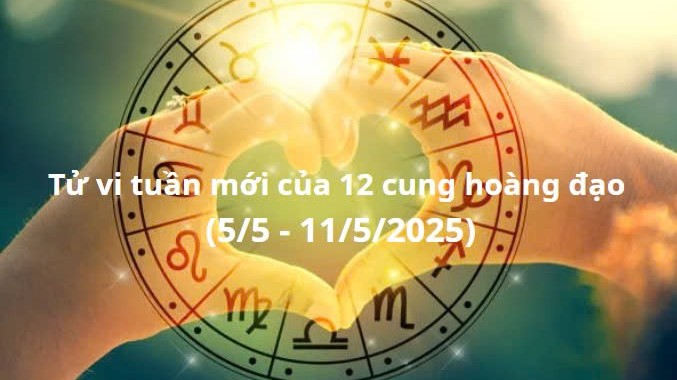 Tử vi tuần mới của 12 cung hoàng đạo từ (5/5 - 11/5/2025): Xử Nữ tranh cãi trong chuyện tình cảm