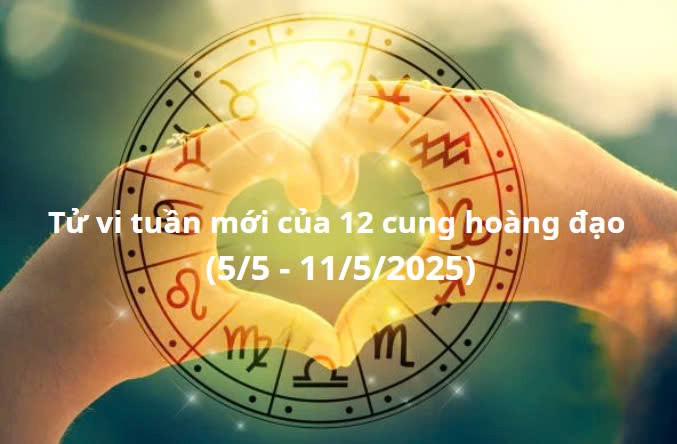 Tử vi tuần mới của 12 cung hoàng đạo từ (5/5 - 11/5/2025): Xử Nữ tranh cãi trong chuyện tình cảm
