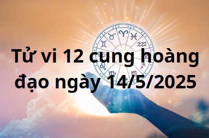 Tử vi 12 cung hoàng đạo hôm nay ngày 14/5/2025: Song Tử đạt thành tựu công việc
