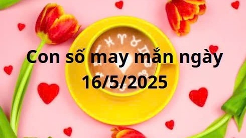 Con số may mắn của 12 cung hoàng đạo hôm nay ngày 16/5/2025
