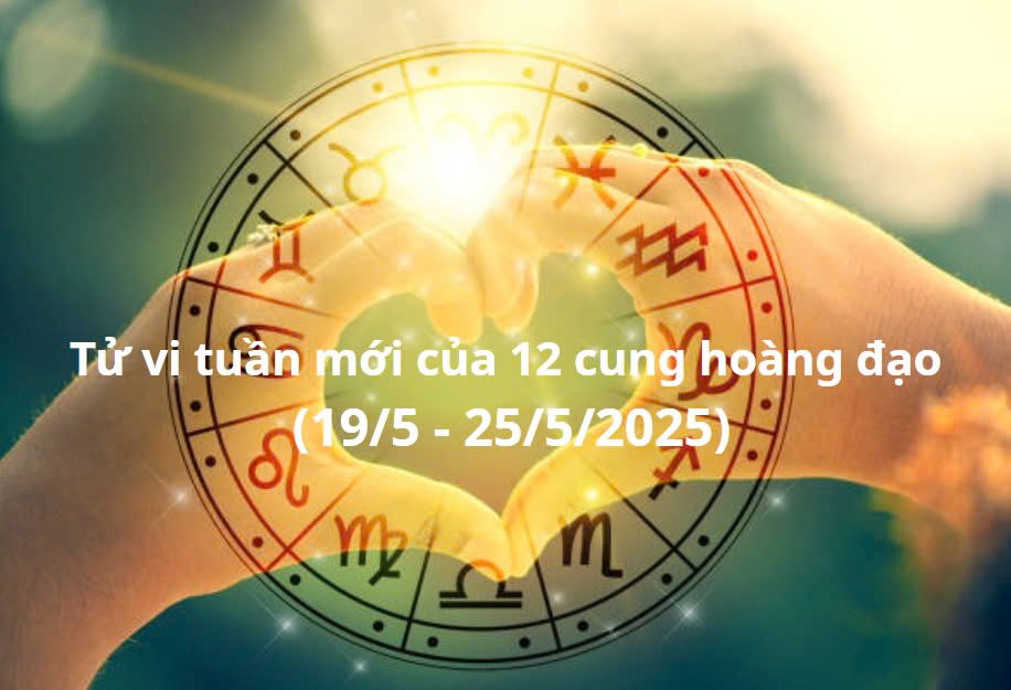 Tử vi 12 cung hoàng đạo tuần mới (19/5 - 25/5/2025): Bảo Bình nhận lời khen từ cấp trên