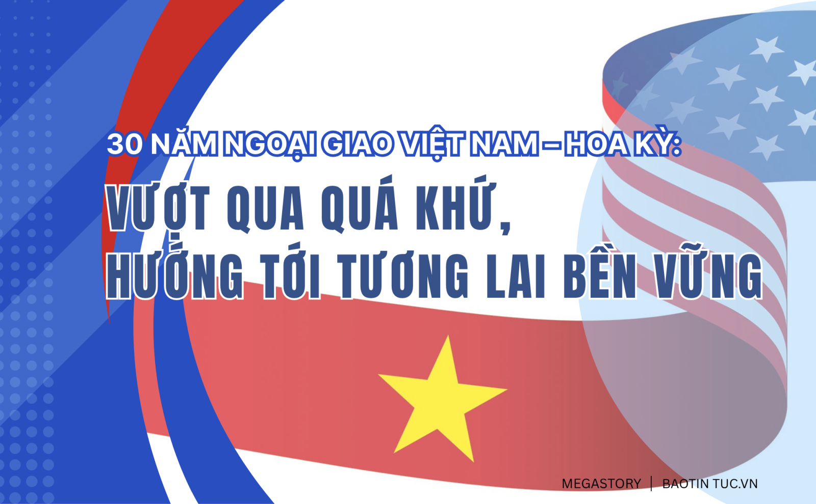 30 năm ngoại giao Việt Nam - Hoa Kỳ: Vượt qua quá khứ, hướng tới tương lai bền vững