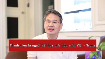 [Video] Thanh niên là người kế thừa tình hữu nghị Việt - Trung