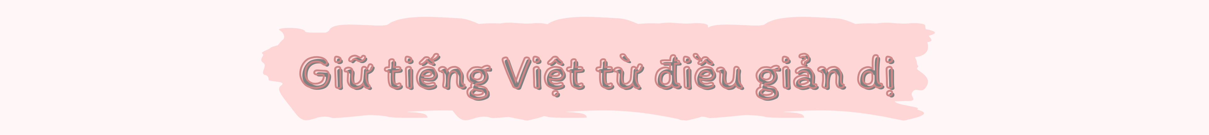 Giữ tiếng Việt để nói với con bằng ngôn ngữ trọn vẹn nhất Giữ tiếng Việt để nói với con bằng ngôn ngữ trọn vẹn nhất