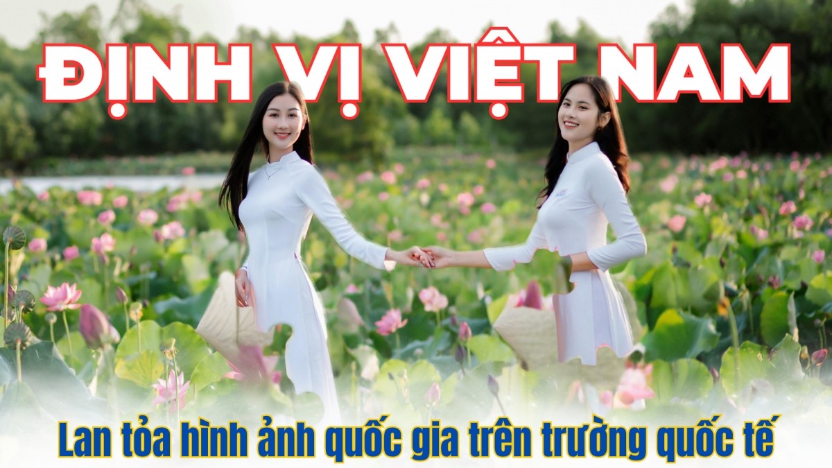 Chiến lược quảng bá hình ảnh quốc gia: Định vị và lan tỏa giá trị Việt Nam
