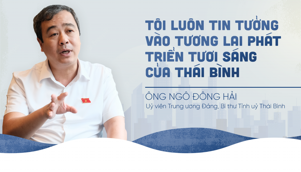 “Tôi luôn tin tưởng vào tương lai phát triển tươi sáng của Thái Bình”