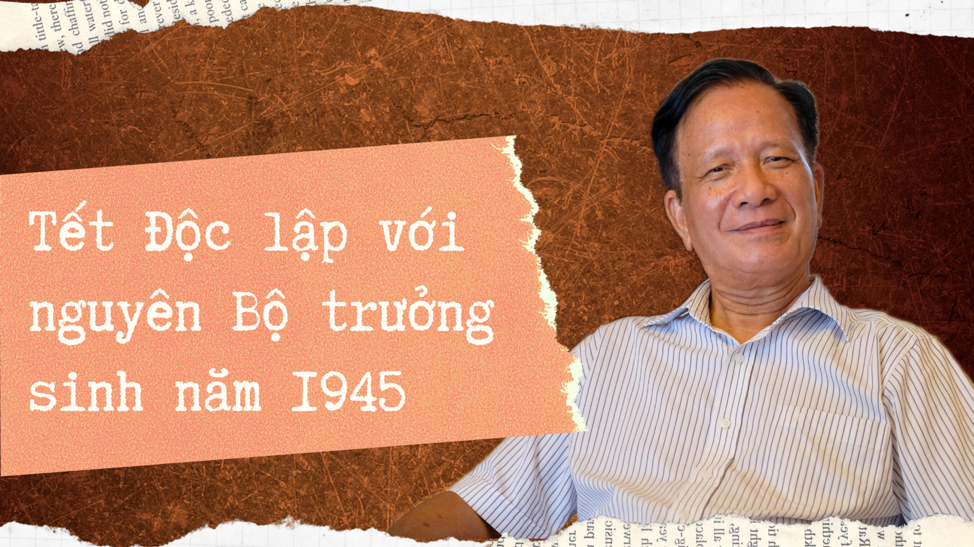 Tết Độc lập với nguyên Bộ trưởng sinh năm 1945