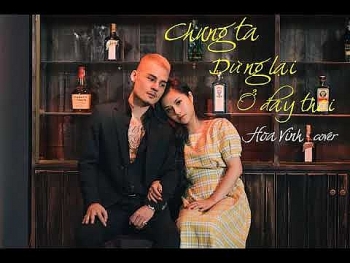 loi bai hat chung ta dung lai o day thoi ca si hoa vinh cover