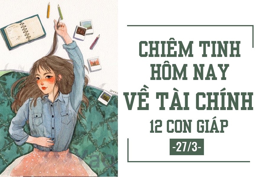 chiem tinh hom nay 273 ve tai chinh cua 12 con giap