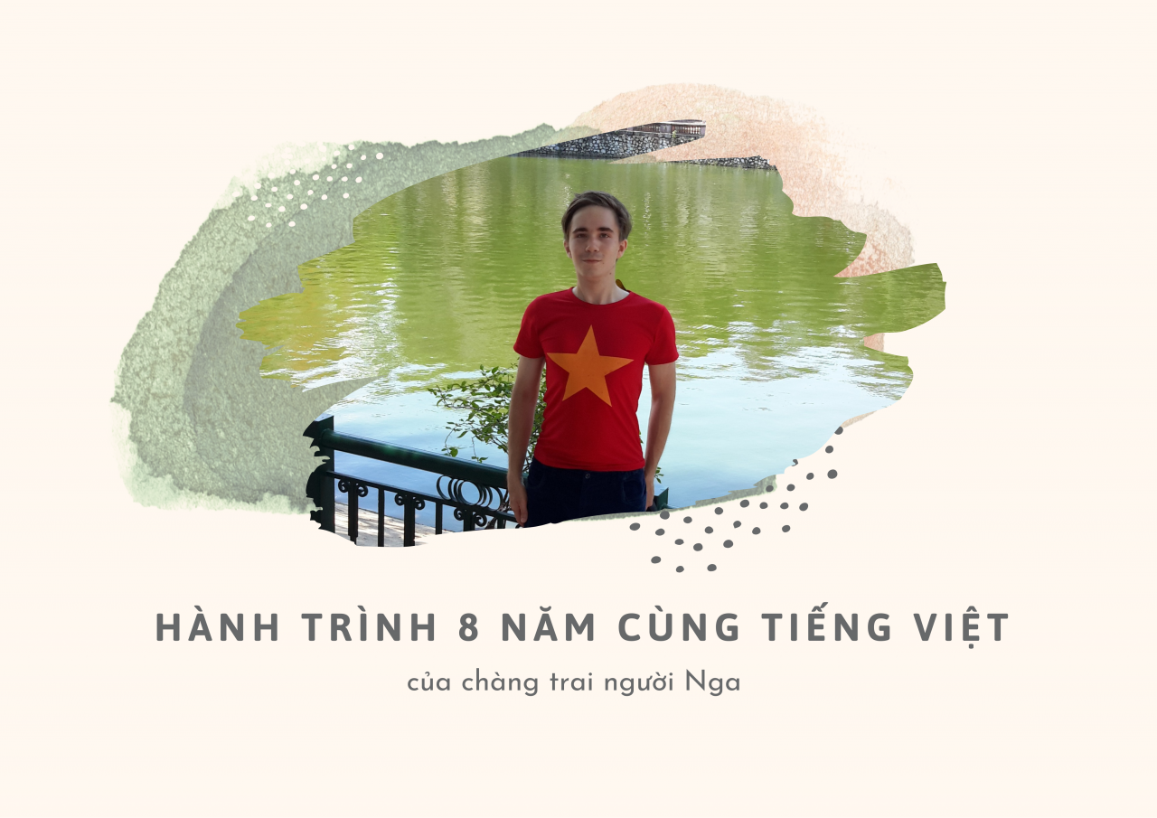 Hành trình 8 năm cùng tiếng Việt của chàng trai người Nga