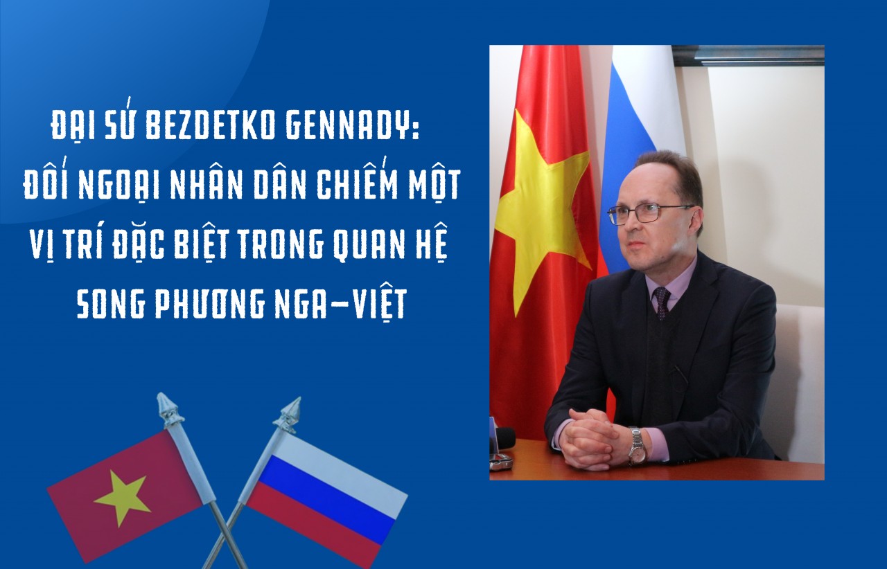 Đại sứ Bezdetko Gennady: Đối ngoại nhân dân chiếm một vị trí đặc biệt trong quan hệ song phương Nga-Việt