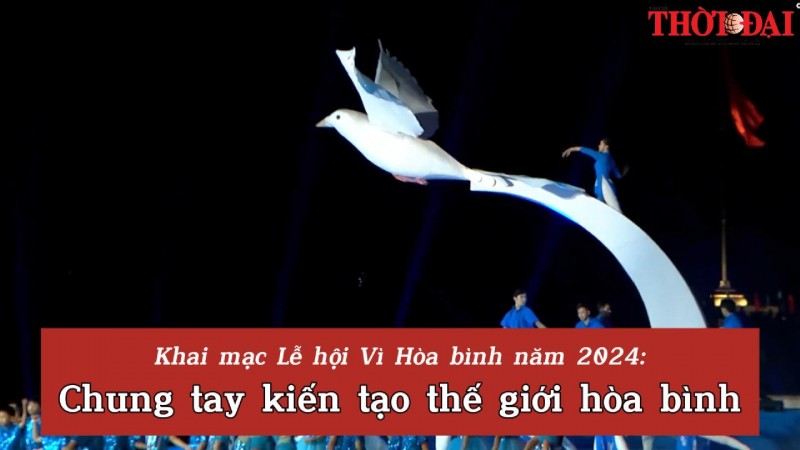 Khai mạc Lễ hội Vì Hòa bình năm 2024: Chung tay kiến tạo thế giới hòa bình