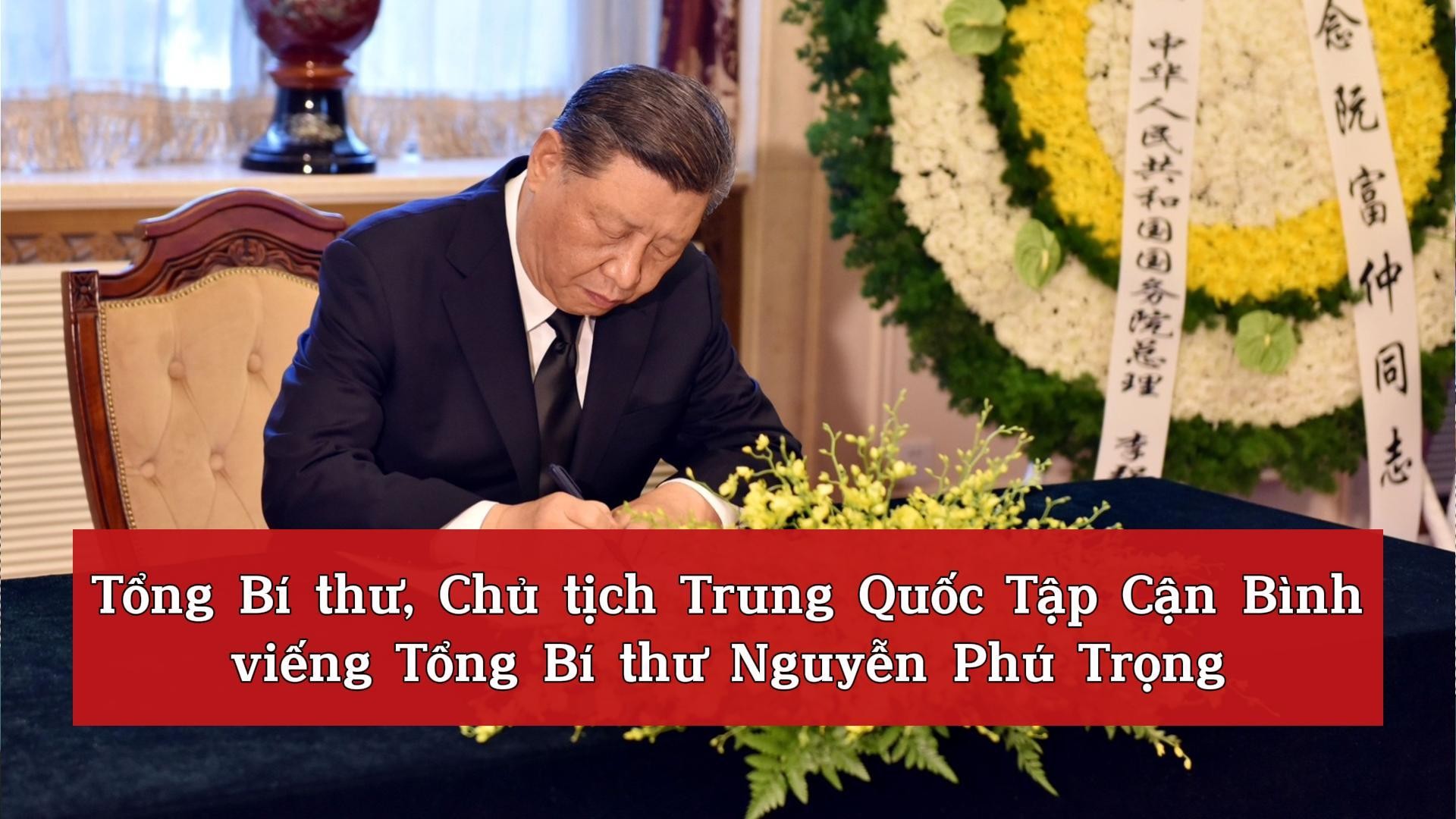 Tổng Bí thư, Chủ tịch Trung Quốc Tập Cận Bình viếng Tổng Bí thư Nguyễn Phú Trọng